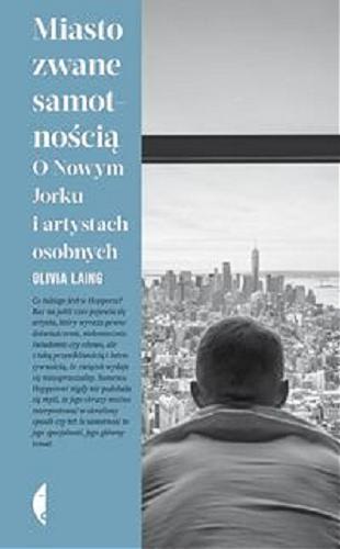 Okładka książki Miasto zwane samotnością : o Nowym Jorku i artystach osobnych / Olivia Laing ; przełożyła Dominika Cieśla-Szymańska.