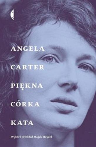 Okładka książki Piękna córka kata : opowiadania wybrane / Angela Carter ; wybór, wstęp i przekład Magda Heydel.
