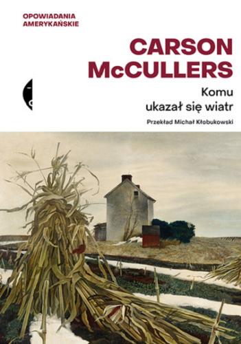Okładka książki Komu ukazał się wiatr? : opowiadania zebrane / Carson McCullers ; przełożył Michał Kłobukowski.
