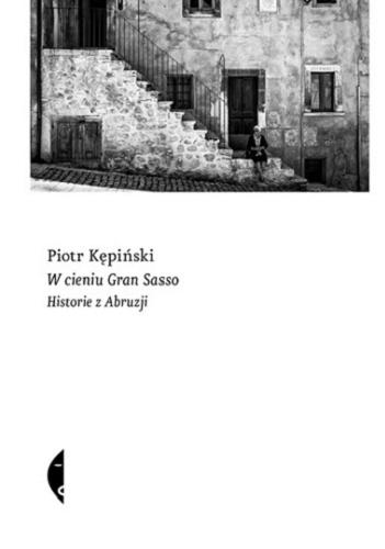 Okładka książki W cieniu Gran Sasso : historie z Abruzji / Piotr Kępiński.