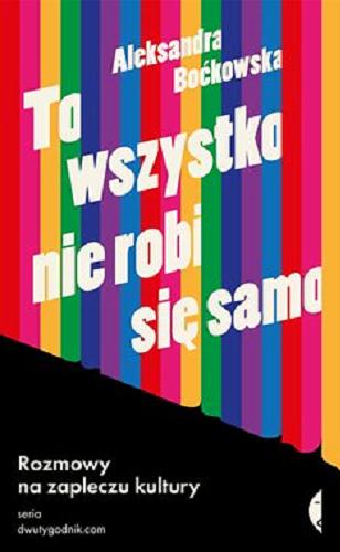 Okładka książki To wszystko nie robi się samo [E-book] : rozmowy na zapleczu kultury / Aleksandra Boćkowska.