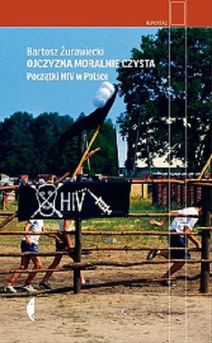 Okładka książki  Ojczyzna moralnie czysta : początki HIV w Polsce  1