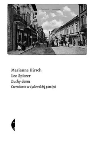 Okładka książki Duchy domu : Czerniowce w żydowskiej pamięci / Marianne Hirsch, Leo Spitzer ; przełożył Adam Musiał.
