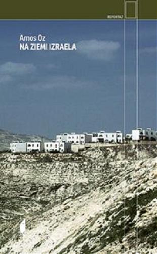 Okładka książki Na ziemi Izraela / Amos Oz ; przełożyła Magdalena Sommer ; ze wstępem Pawła Smoleńskiego.