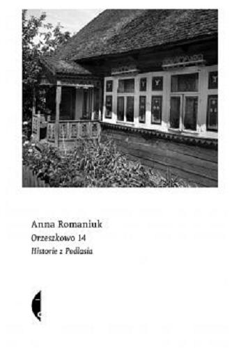 Okładka książki Orzeszkowo 14 : historie z Podlasia / Anna Romaniuk.