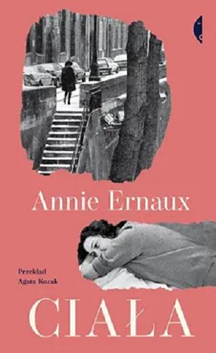 Okładka książki Ciała / Annie Ernaux ; przełożyła Agata Kozak.