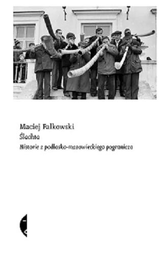 Okładka książki Ślachta : historie z podlasko-mazowieckiego pogranicza / Maciej Falkowski.