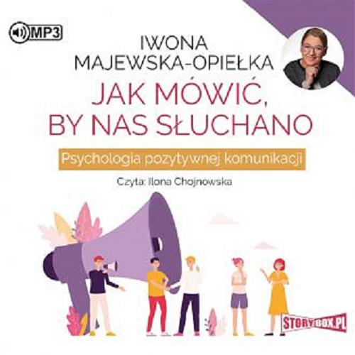 Okładka książki Jak mówić by nas słuchano : psychologia pozytywnej komunikacji / Iwona Majewska-Opiełka.