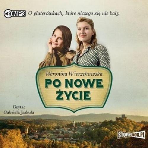 Okładka książki Po nowe życie : [ Dokument dźwiękowy ] / Weronika Wierzchowska.