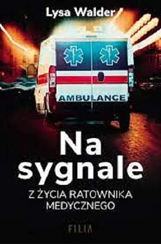 Okładka książki Na sygnale : z życia ratownika medycznego / Lysa Walder ; przełożyła Emilia Skowrońska.