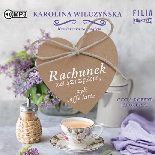 Okładka książki Rachunek za szczęście, czyli caffe latte [Dokument dźwiękowy] / Karolina Wilczyńska.