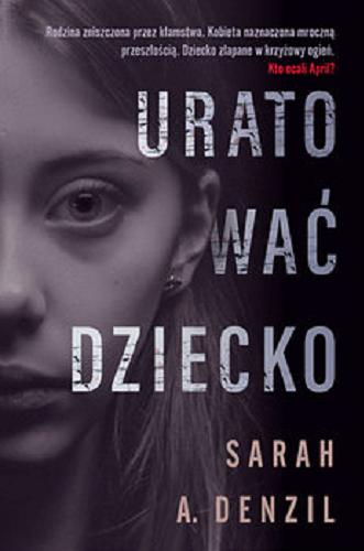 Okładka książki Uratować dziecko / Sarah A. Denzil ; przełożyła Stopyra Malwina.
