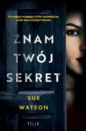 Okładka książki Znam twój sekret / Sue Watson ; przełożyła Anna Pochłódka-Wątorek.