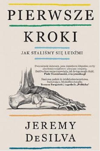 Okładka książki Pierwsze kroki : jak staliśmy się ludźmi / Jeremy DeSilva ; przełożyła Joanna Grabarek.
