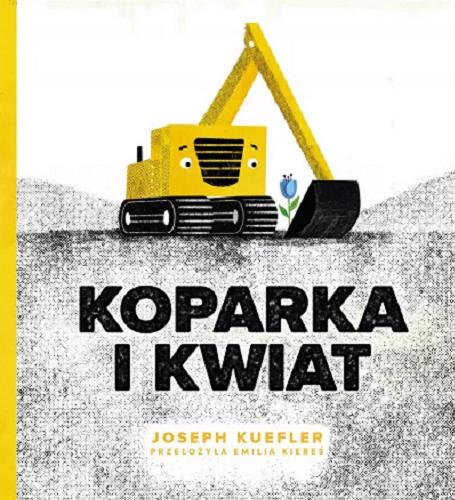Okładka książki Koparka i kwiat / Joseph Keefler ; przełożyła Emilia Kiereś.