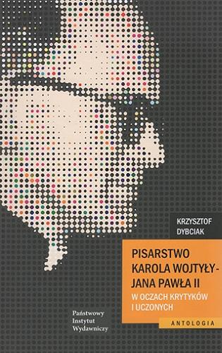 Okładka książki Pisarstwo Karola Wojtyły - Jana Pawła II w oczach krytyków i uczonych / [opracował] Krzysztof Dybciak.