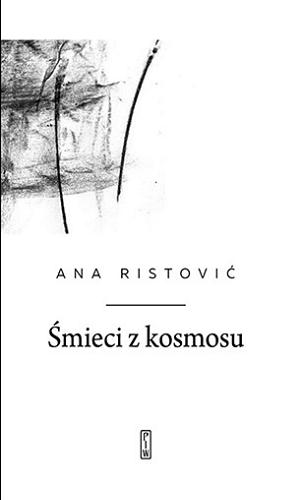 Okładka książki Śmieci z kosmosu / Ana Ristovic ; przełożył Miłosz Waligórski ; ilustracje Mišo Smišek.