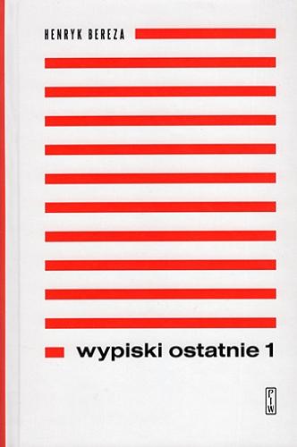 Okładka książki Wypiski ostatnie. [T.] 1, 2004-2012 / Henryk Bereza ; [redaktor tomu Paweł Orzeł].
