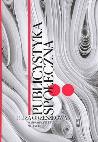 Okładka książki Rozprawy, studia, artykuły / Eliza Orzeszkowa ; opracowanie i wprowadzenie Grażyna Borkowska ; opracowanie edytorskie Iwona Wiśniewska.