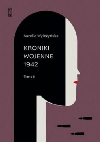 Okładka książki Kroniki wojenne. T. 1, 1939-1942 / Aurelia Wyleżyńska ; w opracowaniu Grażyny Pawlak i Marcina Urynowicza.