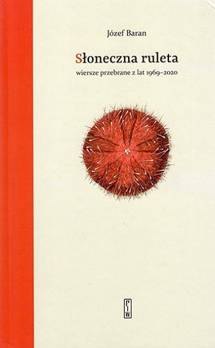 Okładka książki Słoneczna ruleta : wiersze przebrane z lat 1969-2020 / Józef Baran.