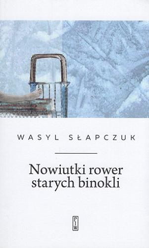 Okładka książki Nowiutki rower starych binokli / Wasyl Słapczuk ; przełożył Bohdan Zadura ; ilustracje Olga Czyhryk.