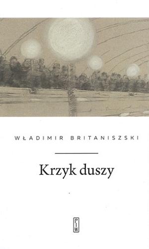 Okładka książki Krzyk duszy / Władimir Britaniszski ; przełożył Zbigniew Dmitroca ; ilustracje Olga Czernyszewa.