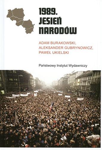 Okładka książki 1989. Jesień Narodów / Adam Burakowski, Aleksander Gubrynowicz, Paweł Ukielski.