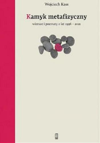 Okładka książki  Kamyk metafizyczny : wiersze i poematy z lat 1996-2021  1