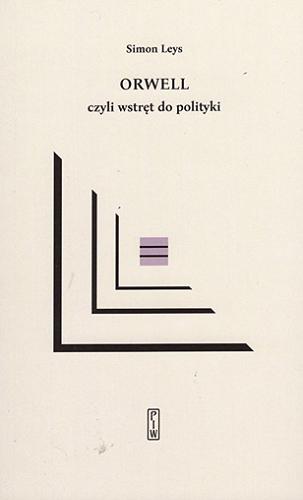 Okładka książki Orwell czyli wstręt do polityki / Simon Leys ; przełożyła Iwona Badowska.