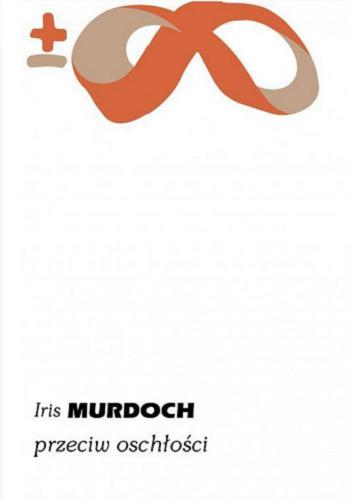 Okładka książki Przeciw oschłości / Iris Murdoch ; przełożył Michał Filipczuk.