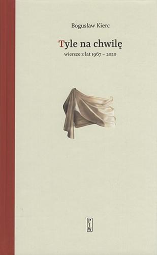 Okładka książki Tyle na chwilę : wiersze z lat 1967-2020 / Bogusław Kierc.