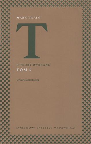 Okładka książki Utwory fantastyczne / Mark Twain ; przełożyli Agnieszka Kreczmar, Juliusz Kydryński, Hanna Pustuła-Lewicka, Teresa Truszkowska ; edycję opatrzył posłowiem Jerzy Jarniewicz.