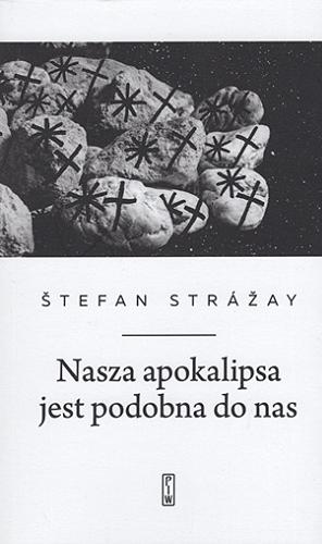 Okładka książki Nasza apokalipsa jest podobna do nas / Štefan Strážay ; wybór, przekład i posłowie Zbigniew Machej ; ilustracje Rudolf Sikora.