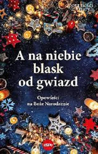 Okładka  A na niebie blask od gwiazd: opowieści na Boże Narodzenie / [Beata Agopsowicz, Renata Czerwińska, Daria Kaszubowska, Małgorzata Lis, Emilia Litwinko, Magdalena Mikutel, Natalia Przeździk, Katarzyna Targosz].