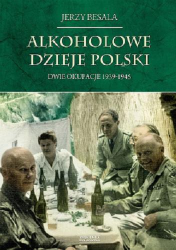 Okładka książki Alkoholowe dzieje Polski : dwie okupacje 1939-1945 / Jerzy Besala.