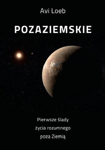 Okładka książki Pozaziemskie : pierwsze ślady życia rozumnego poza Ziemią / Avi Loeb ; przekład Marek Krośniak, Tomasz Tesznar.