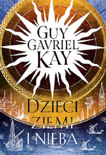 Okładka książki Dzieci ziemi i nieba / Guy Gavriel Kay ; przełożyła Agnieszka Sylwanowicz.