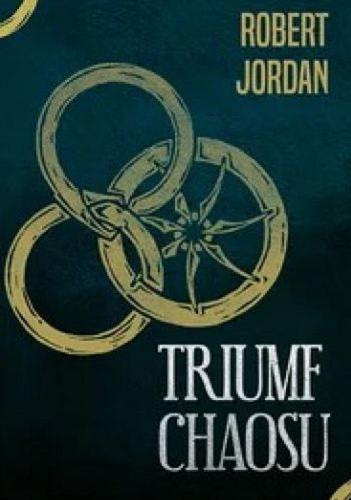 Okładka książki Triumf chaosu / Robert Jordan ; przełożyła Katarzyna Karłowska ; [mapę wykreśliła Ellisa Mitchell].
