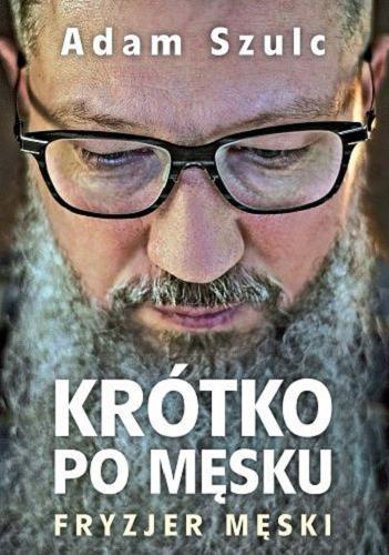Okładka książki Krótko po męsku : fryzjer męski / Adam Szulc ; [rysunki Paweł Garwol].