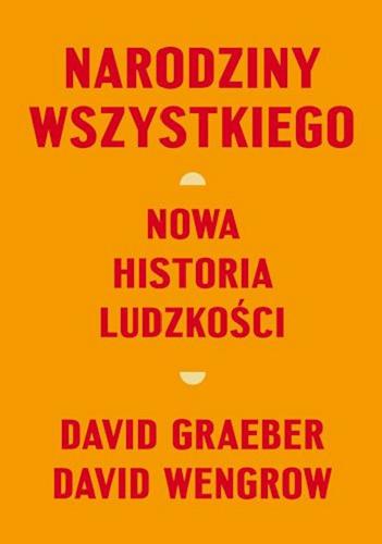 Okładka książki Narodziny wszystkiego : nowa historia ludzkości / David Graeber, David Wengrow ; tłumaczenie Robert Filipowski.