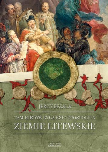 Okładka książki Tam kiedyś była Rzeczpospolita : ziemie litewskie / Jerzy Besala ; [recenzent naukowy prof. dr hab. Mirosław Nagielski].