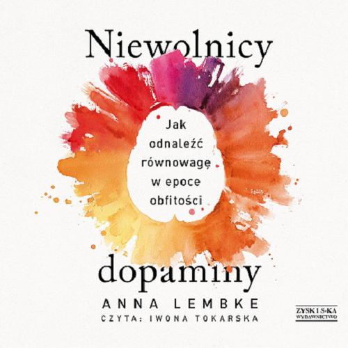 Okładka książki Niewolnicy dopaminy [Dokument dźwiękowy] : jak odnależć równowagę w epoce obfitości / Anna Lembke ; przekład: Grażyna Chamielec.