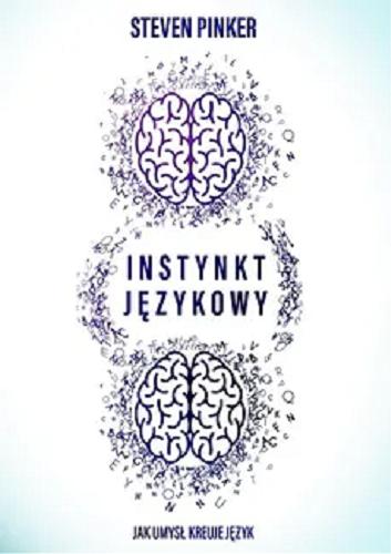 Okładka książki Instynkt językowy : jak umysł kreuje język / Steven Pinker ; przekład Tomasz Bieroń ; konsultacja naukowa dr hab. Andrzej Klawiter.