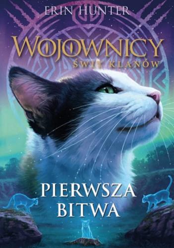 Okładka książki Pierwsza bitwa / Erin Hunter ; z języka angielskiego przełożyła Katarzyna Krawczyk.