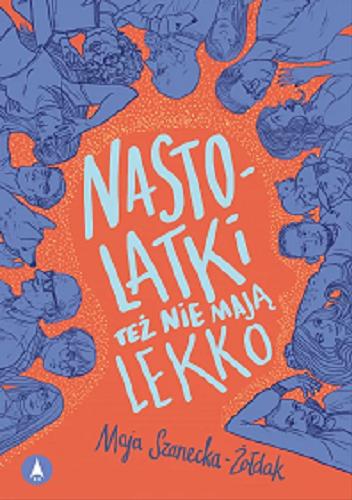 Okładka książki Nastolatki też nie mają lekko / Maja Szanecka-Żołdak.