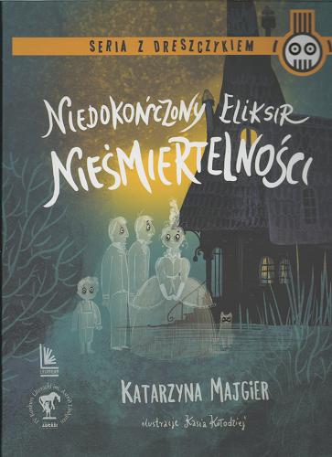 Okładka książki Niedokończony eliksir nieśmiertelności / Katarzyna Majgier ; ilustracje Kasia Kołodziej.