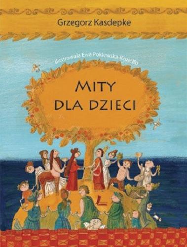 Okładka książki Mity dla dzieci / Grzegorz Kasdepke ; ilustrowała Ewa Poklewska-Koziełło.