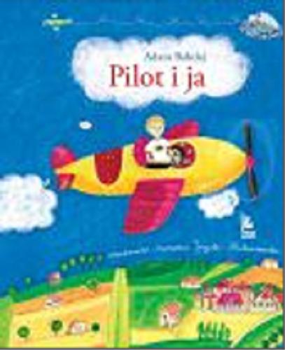 Okładka książki Pilot i ja / Adam Bahdaj ; zilustrowała Marianna Jagoda-Mioduszewska.