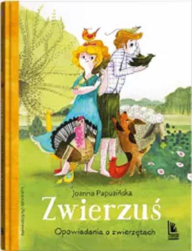 Okładka książki Zwierzuś : opowiadania o zwierzętach / Joanna Papuzińska ; ilustrowała Ola Krzanowska.